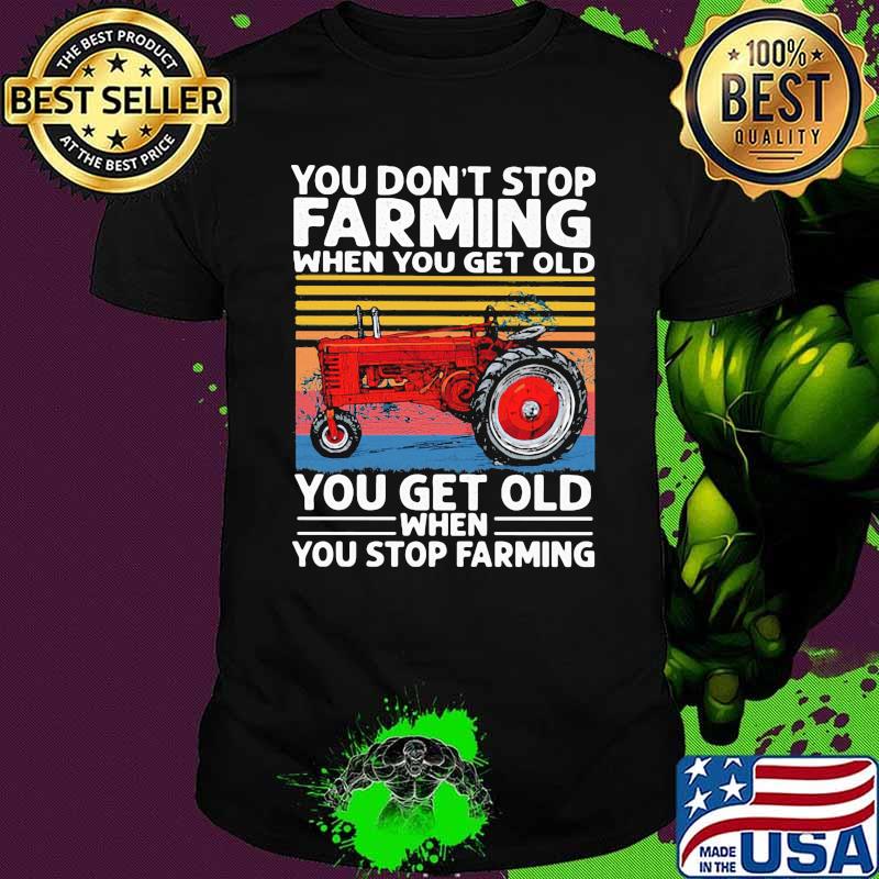 You Don't Stop Farming When You Get Old When You Stop Farming Truck Vintage Shirt