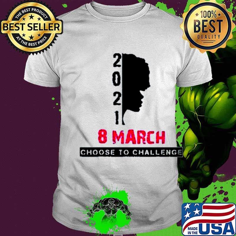 8 March International Womens Day 2021 Choose To Challenge shirt