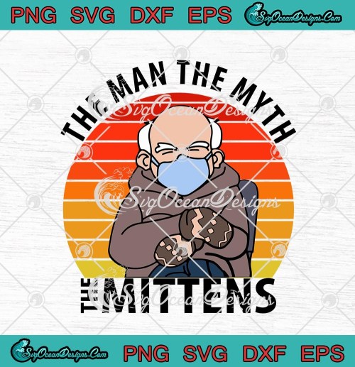 Bernie Sanders The Man The Myth The Mittens Inauguration Vintage SVG PNG EPS DXF Cricut Cameo File Silhouette Art