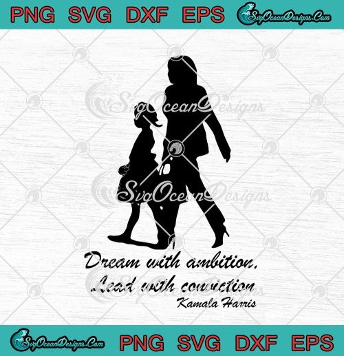Dream With Ambition Lead With Conviction Kamala Harris SVG PNG EPS DXF Cricut Cameo File Silhouette Art