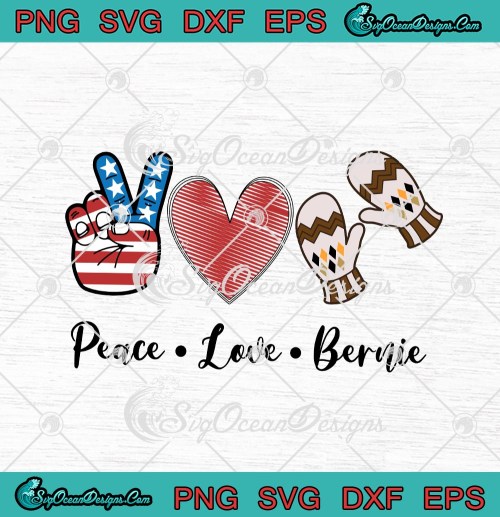 Download Peace Love Bernie Bernie Sanders 2021 Svg Png Eps Dxf Cricut Cameo File Silhouette Art Hoodie Sweater Long Sleeve And Tank Top