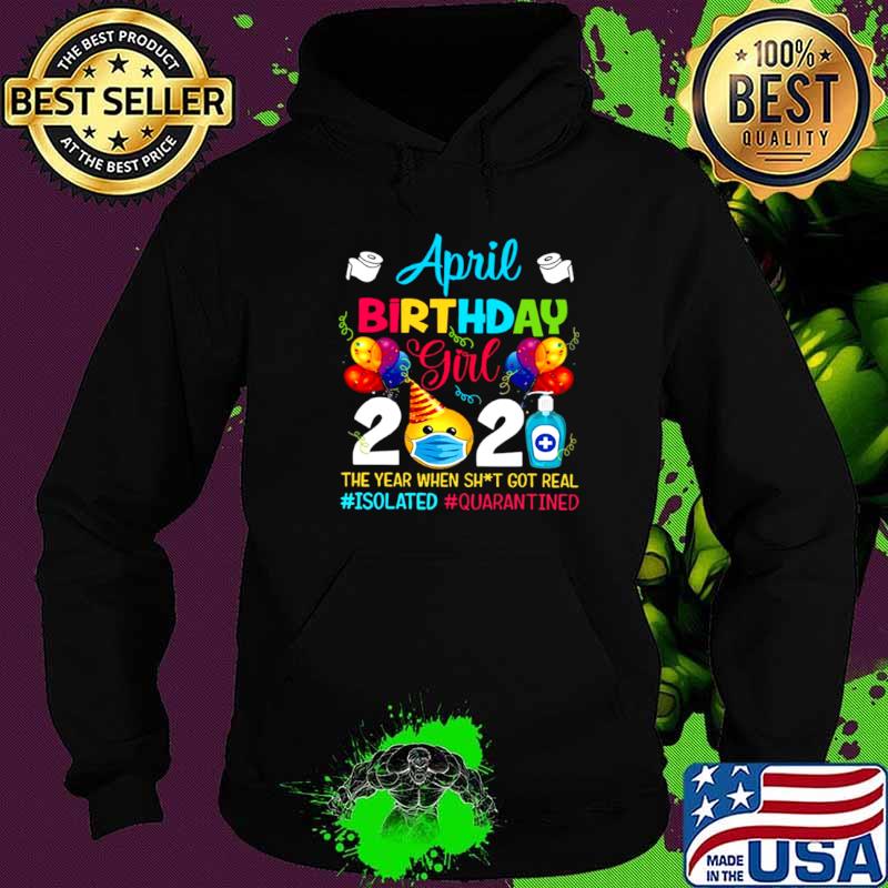 April Birthday Girl 2021 The Year When Shit Got Real #isolated #quarantined Hoodie April Birthday Girl 2021 The Year When Shit Got Real #isolated #quarantined Hoodie
