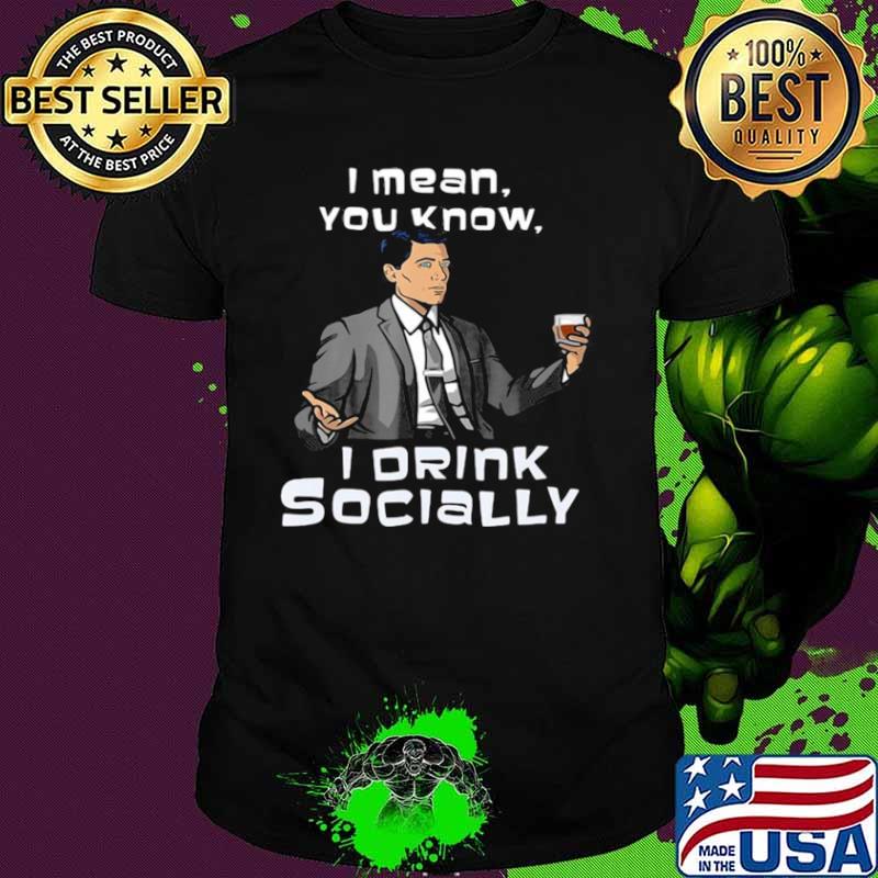 Archer I Mean You Know I Drink Socially shirt