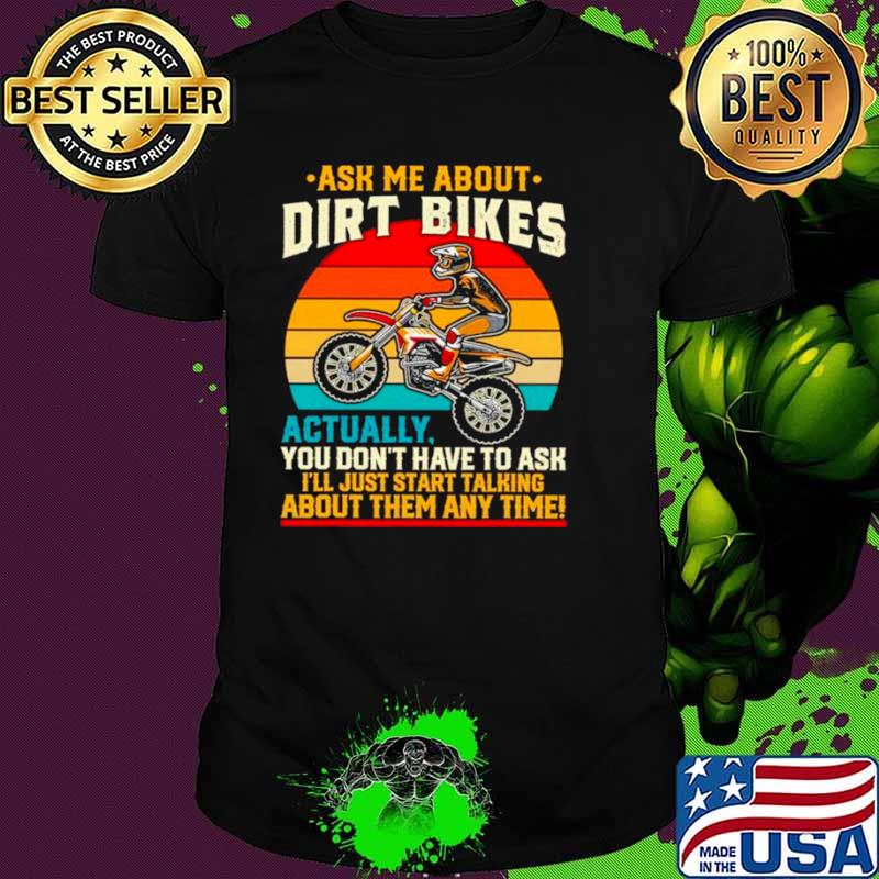 Ask Me About Dirt Bikes Actually You Dont Have To Ask Vintage shirt