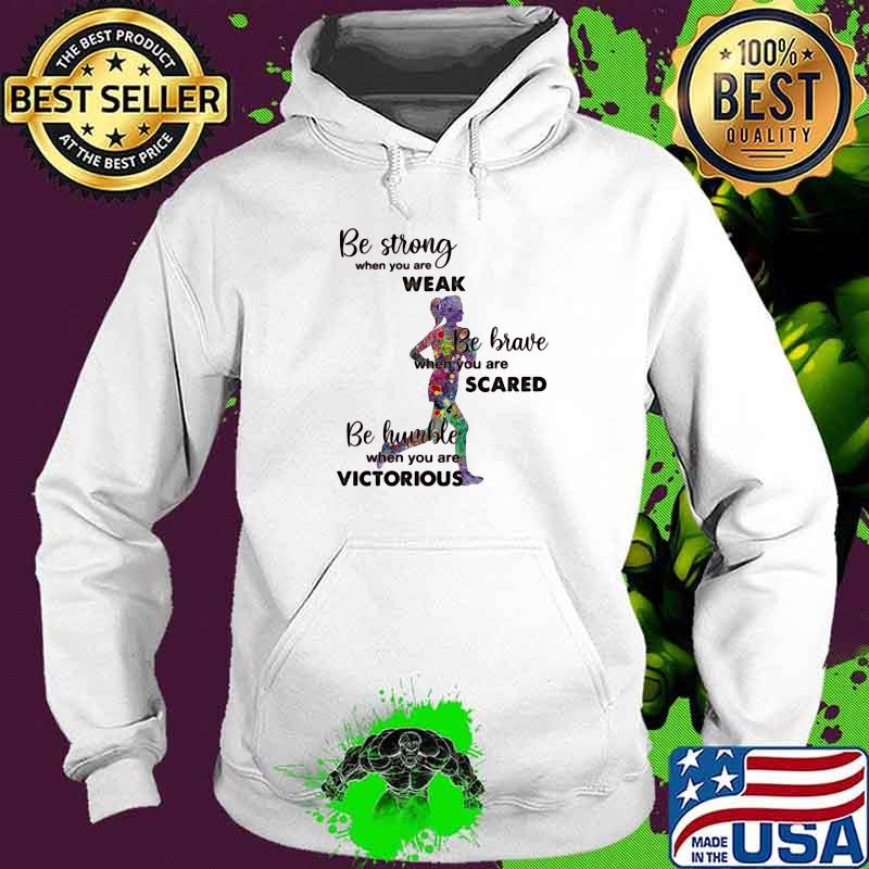 Be Strong When You Are Weak Be Brave When You Are Scare Be Humble When You Are Victorious Running Shirt Hoodie Be Strong When You Are Weak Be Brave When You Are Scare Be Humble When You Are Victorious Running Shirt Hoodie
