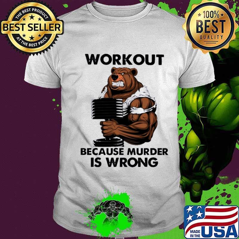 Bear workout because murder Is wrong shirt