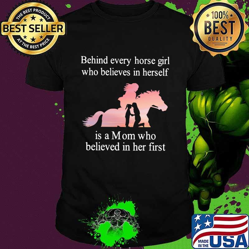 Behind Every Horse Girl Who Believes In Herself Is A Mom Who Believed In Her First Shirt