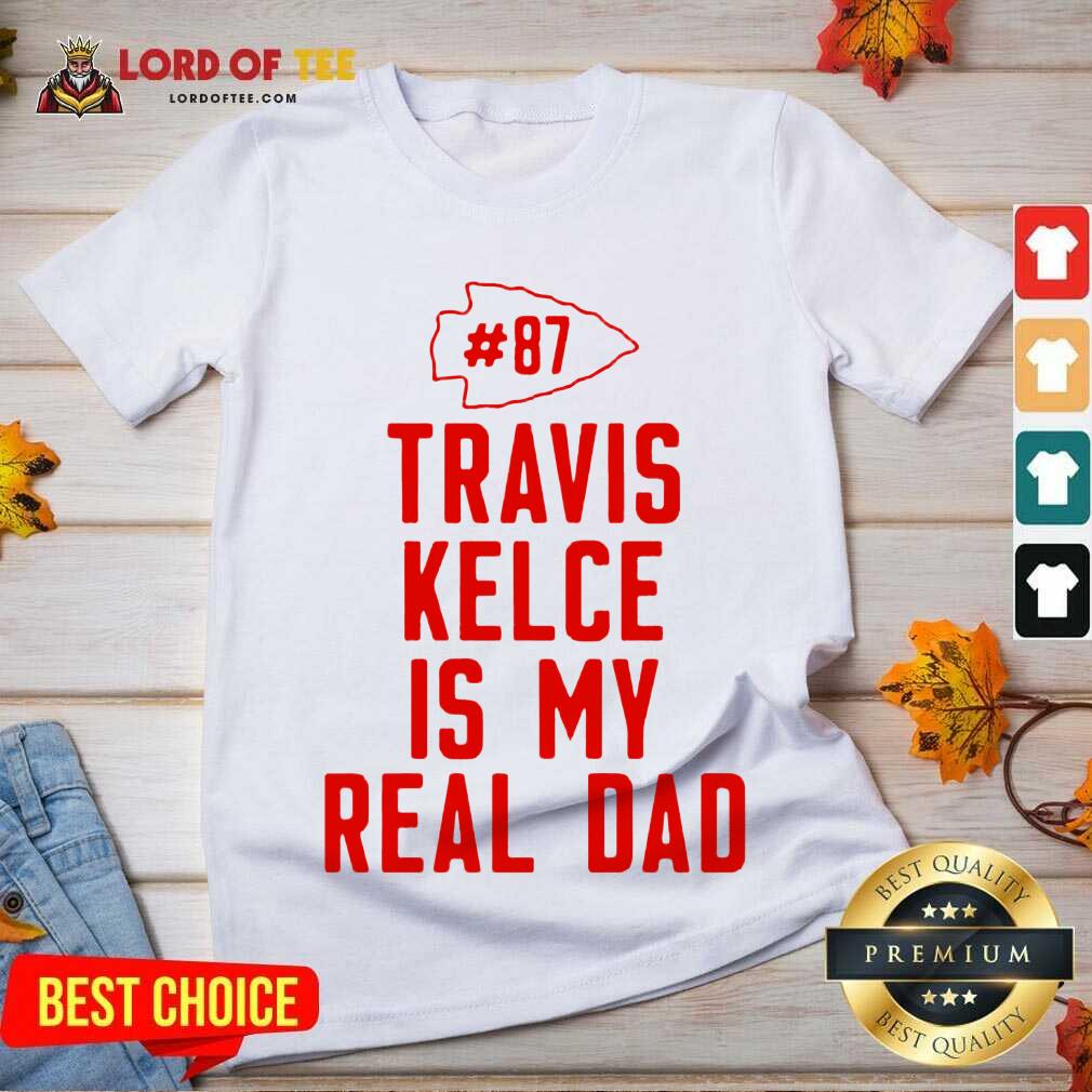 Best Kansas City Chiefs 87 Travis Kelce Is My Real Dad Shirt