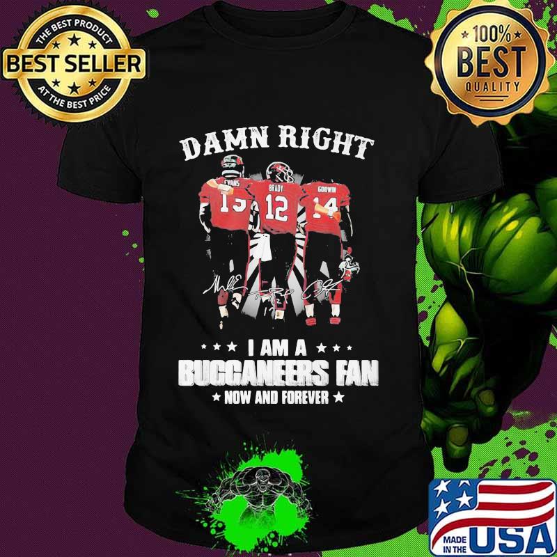 Damn Right I Am A Buccaneers Fan Now And Forever Shirt