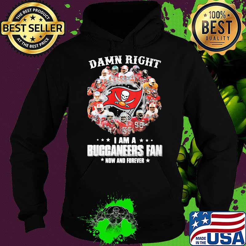 Damn Right I Am A Buccaneers Fan Now And Forever Tampa Bay Shirt Hoodie Damn Right I Am A Buccaneers Fan Now And Forever Tampa Bay Shirt Hoodie