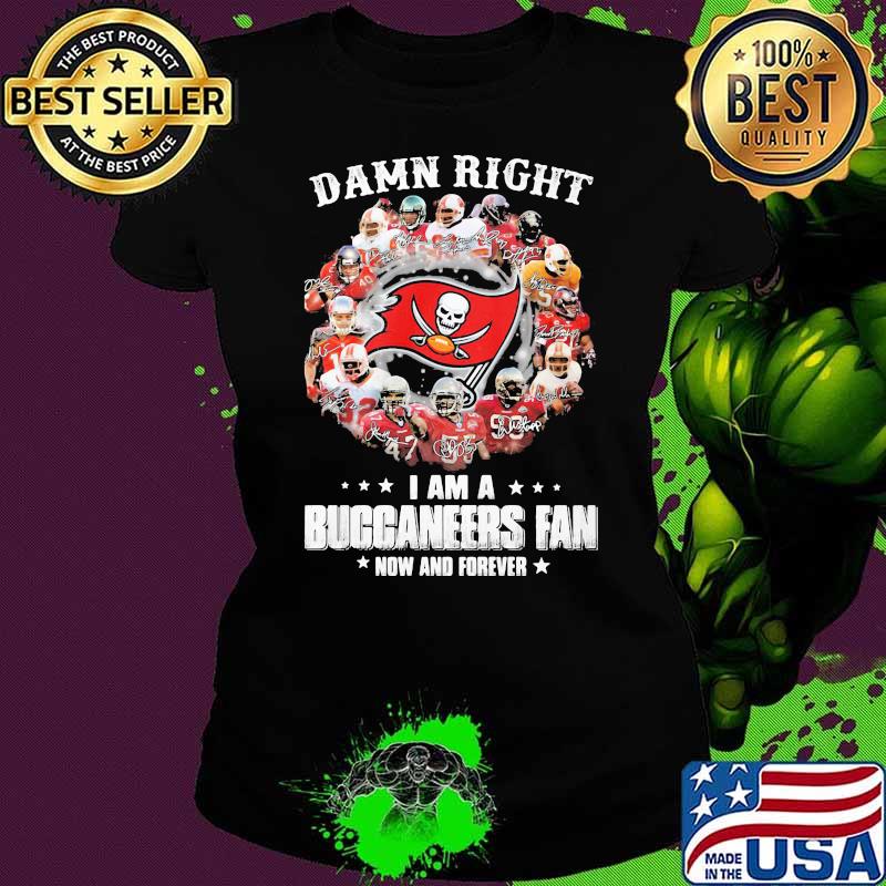 Damn Right I Am A Buccaneers Fan Now And Forever Tampa Bay Shirt Ladies tee Damn Right I Am A Buccaneers Fan Now And Forever Tampa Bay Shirt Ladies tee