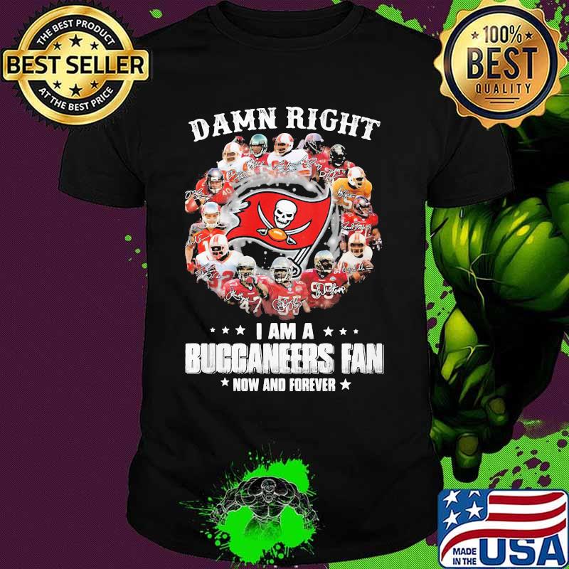 Damn Right I Am A Buccaneers Fan Now And Forever Tampa Bay Shirt