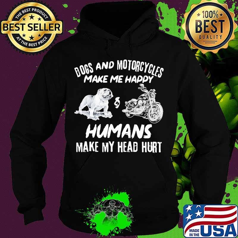 Dogs And Motorcycles Make Me Happy Humans Make My Head Hurt Shirt