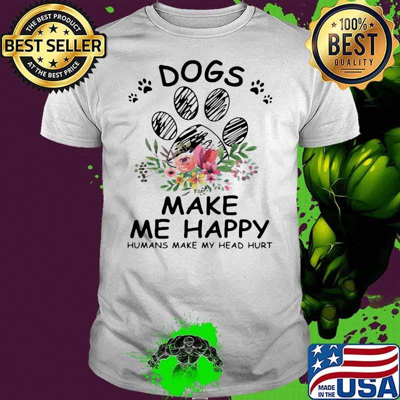Dogs Make Me Happy Humans Make My Head Hurt Flowers Shirt