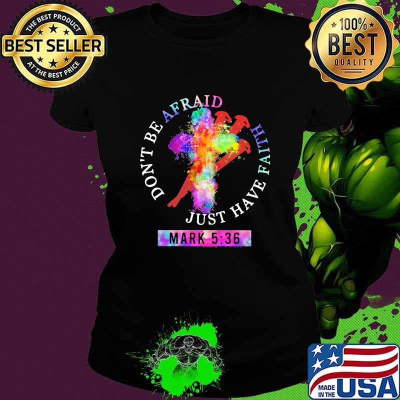 Don’t Be Afraid Just Have Faith Mark 5 36 Colors Shirt Ladies tee Don’t Be Afraid Just Have Faith Mark 5 36 Colors Shirt Ladies tee