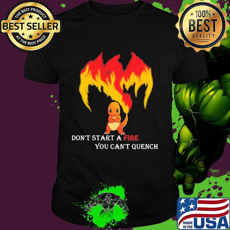 Don’t Start A Fire You Cant Quench Pokemon Shirt