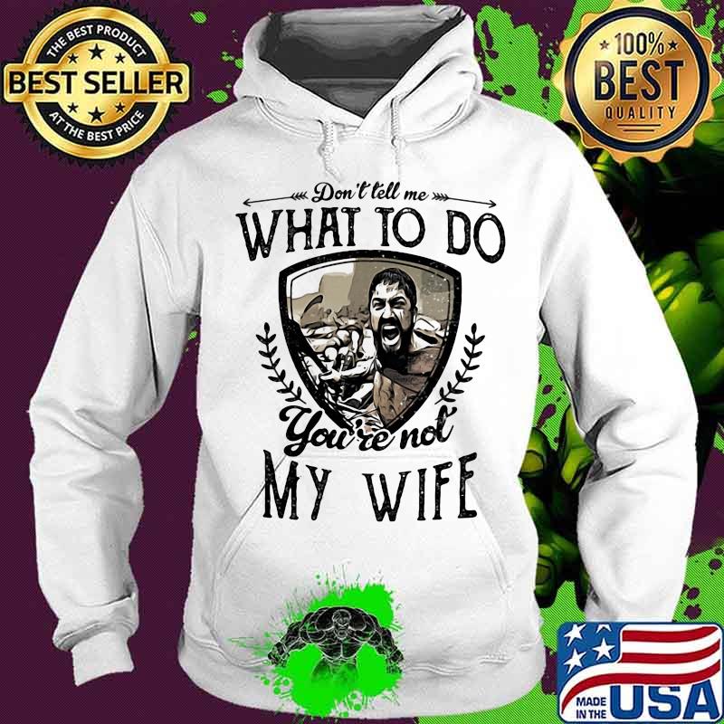 Don’t Tell Me What To Do You’re Not My Wife Shirt