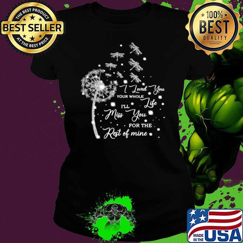 Dragonfly I Loved You Your Whole I’ll Life Miss You For The Rest Of Mine Ladies tee Dragonfly I Loved You Your Whole I’ll Life Miss You For The Rest Of Mine Ladies tee