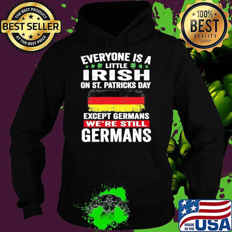 Everyone Is A Little Irish On St Patrick’s Day Except Germans We’re Still Germans Hoodie Everyone Is A Little Irish On St Patrick’s Day Except Germans We’re Still Germans Hoodie