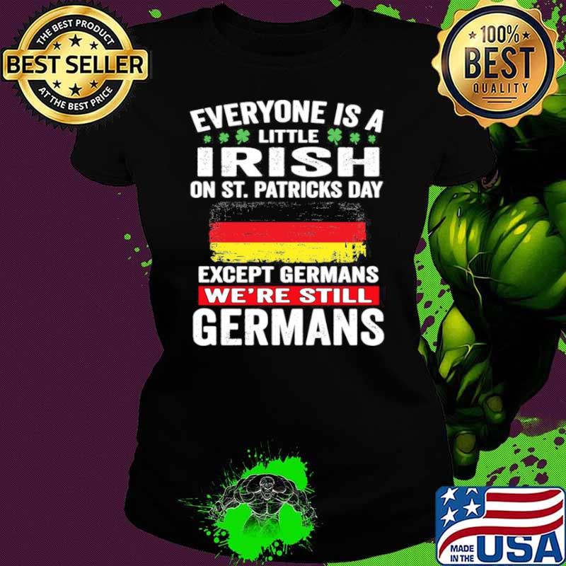Everyone Is A Little Irish On St Patrick’s Day Except Germans We’re Still Germans Ladies tee Everyone Is A Little Irish On St Patrick’s Day Except Germans We’re Still Germans Ladies tee