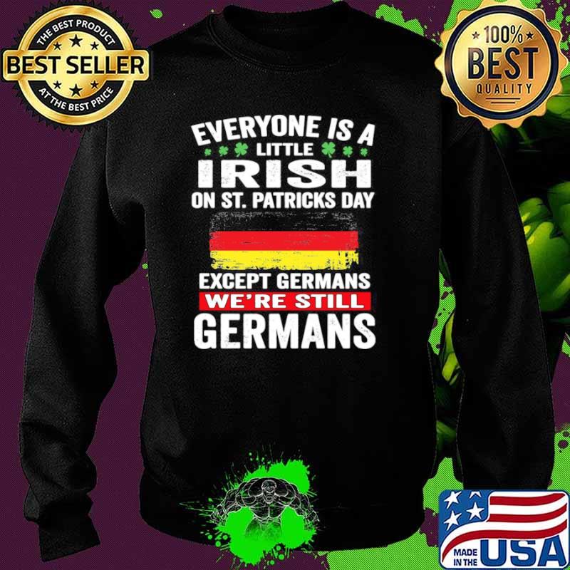 Everyone Is A Little Irish On St Patrick’s Day Except Germans We’re Still Germans Sweater Everyone Is A Little Irish On St Patrick’s Day Except Germans We’re Still Germans Sweater