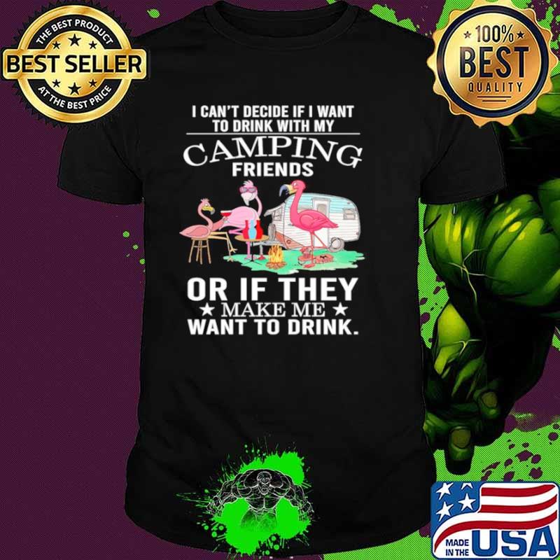 Flamingo Camping Friends Or If They Make Me Want To Drink shirt
