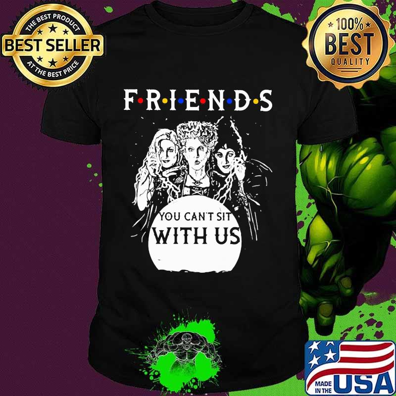 Friends You Can’t Sit With Us Shirt