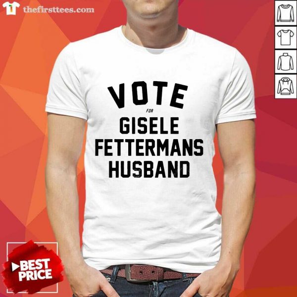 Funny Vote For Gisele Fettermans Husband Tee ShirtFettermans Husband Tee Shirt
