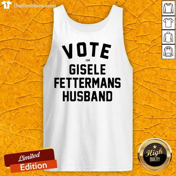 funny-vote-for-gisele-fettermans-husband-tee-shirtfettermans-husband-tee-tank-top-600x600-1.jpg