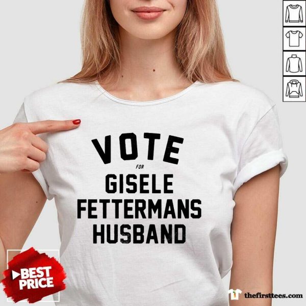 funny-vote-for-gisele-fettermans-husband-tee-shirtfettermans-husband-tee-v-neck-600x600-1.jpg