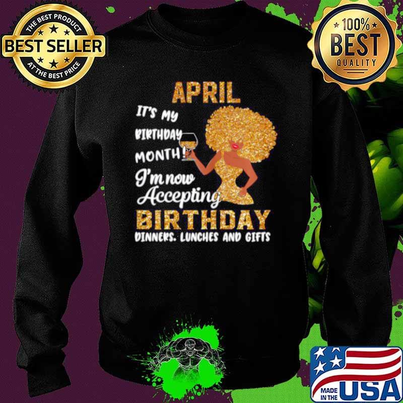 Girl April Its My Birthday Month Im Now Accepting Birthday Dinners Lunches And Gifts Sweater Girl April Its My Birthday Month Im Now Accepting Birthday Dinners Lunches And Gifts Sweater
