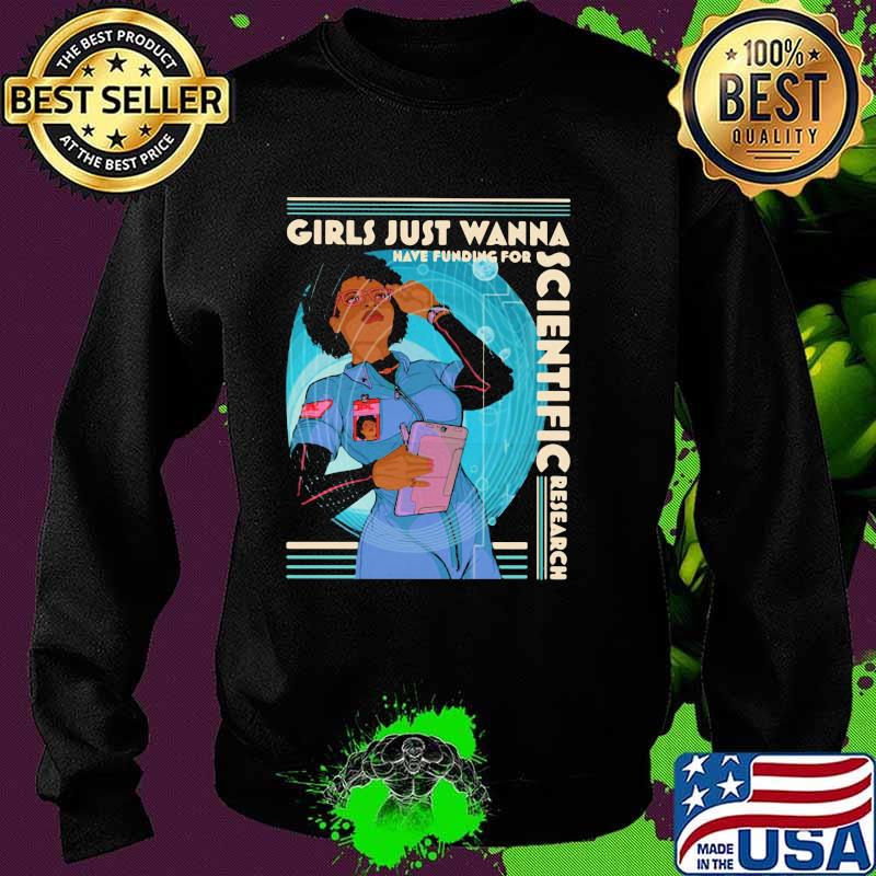 Girls Just Wanna Have Funding For Scientific Research Shirt Sweater Girls Just Wanna Have Funding For Scientific Research Shirt Sweater
