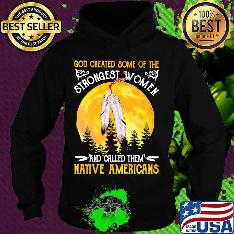 God Greated Some Of The Strongest Women And Called Them Native Americans Moon Blood Shirt God Greated Some Of The Strongest Women And Called Them Native Americans Moon Blood Shirt