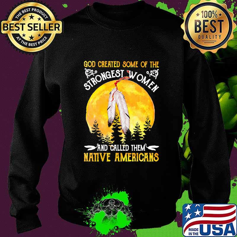 God Greated Some Of The Strongest Women And Called Them Native Americans Moon Blood Shirt Sweater God Greated Some Of The Strongest Women And Called Them Native Americans Moon Blood Shirt Sweater