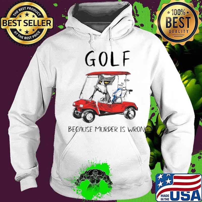 Golf because murder is wrong Hoodie Golf because murder is wrong Hoodie