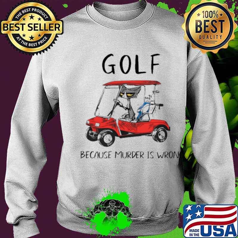 Golf because murder is wrong Sweater Golf because murder is wrong Sweater