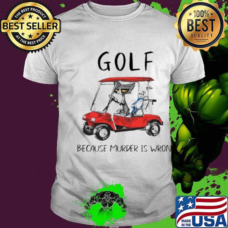Golf because murder is wrong shirt