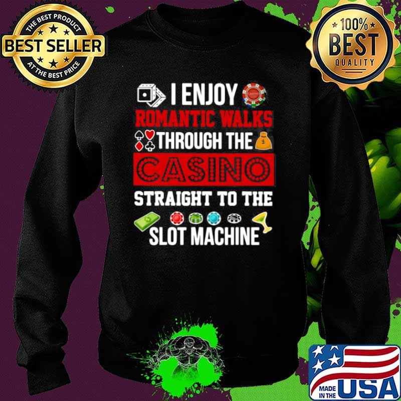 Good I Enjoy Romantic Walks Through The Casino Straight To The Slot Machine Sweater Good I Enjoy Romantic Walks Through The Casino Straight To The Slot Machine Sweater