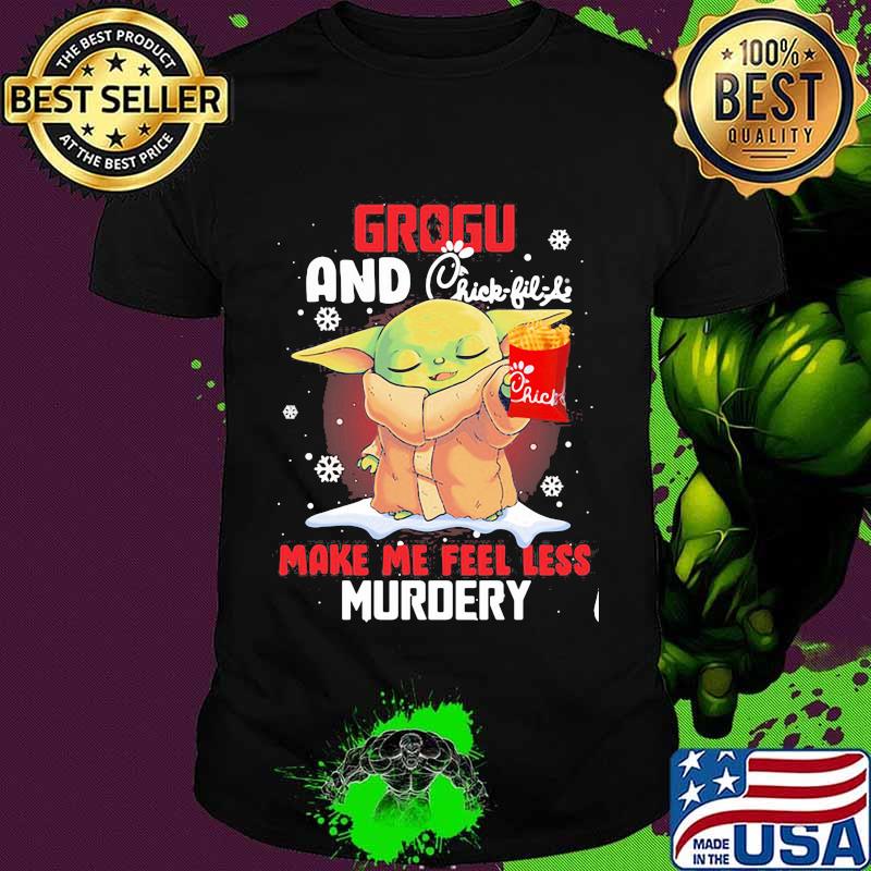 Grogu And Chick Fil Life Make Me Feel Less Murder Xmas Shirt Grogu And Chick Fil Life Make Me Feel Less Murder Xmas Shirt