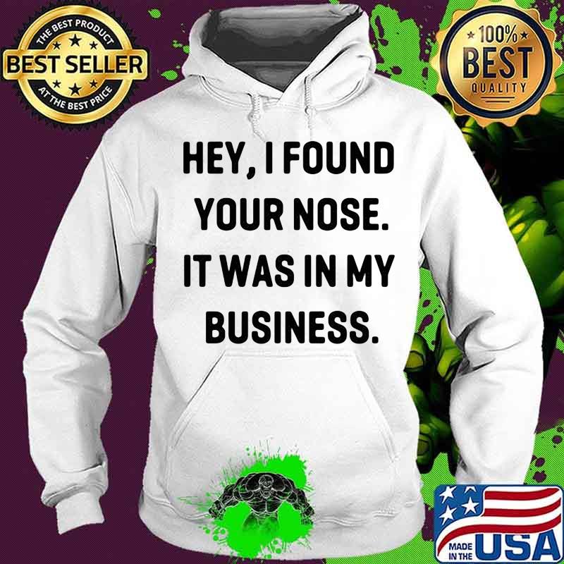 Hey I Found Your Nose It Was In My Business Shirt
