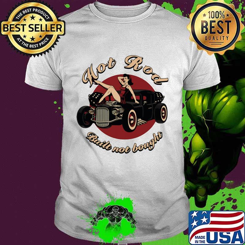Hot Rod Built Not Bought Ladies In Car Shirt