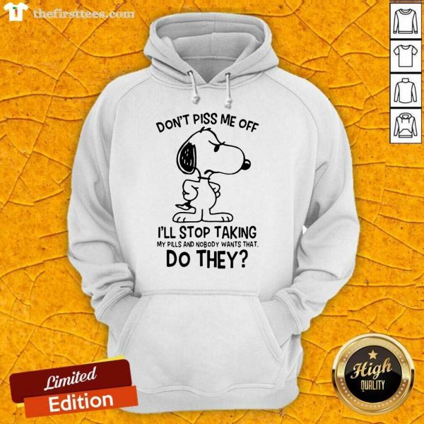 hot-snoopy-dont-piss-me-off-ill-stop-taking-my-pills-and-nobody-wants-that-do-they-hoodie-600x600-1.jpg