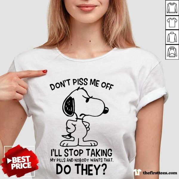 hot-snoopy-dont-piss-me-off-ill-stop-taking-my-pills-and-nobody-wants-that-do-they-v-neck-600x600-1.jpg