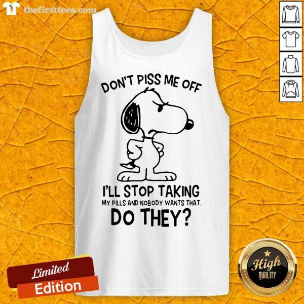 hot-snoopy-dont-piss-me-off-ill-stop-taking-my-pills-and-nobody-wants-that-do-theytank-top-600x600-1.jpg
