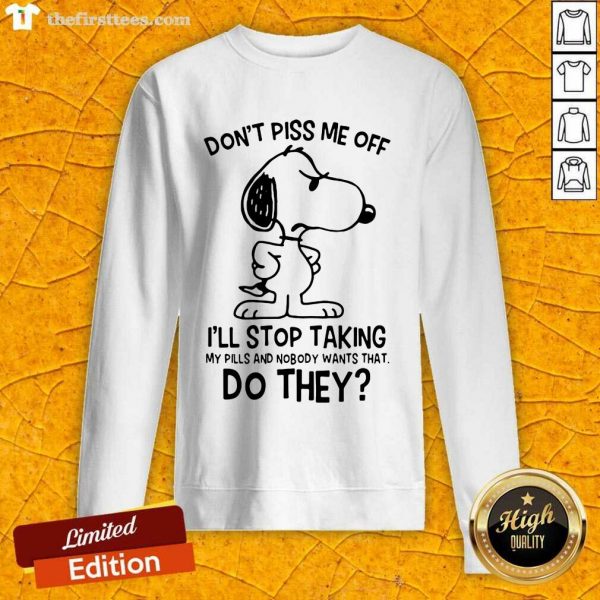 hot-snoopy-dont-piss-me-off-ill-stop-taking-my-pills-and-nobody-wants-that-do-thsweatshirt-600x600-1.jpg