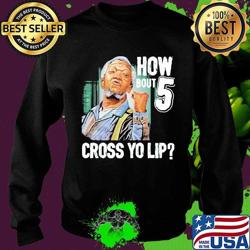 How Bout Five Cross Yo Lip Sanford And Son Shirt Sweater How Bout Five Cross Yo Lip Sanford And Son Shirt Sweater