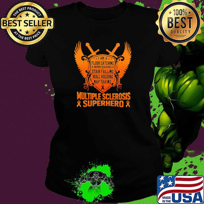 I Am a Floor Catching Numb Walking Stair Falling Wall Holding Nap Talking Multiple Sclerosis Superhero Awareness Shirt Ladies tee I Am a Floor Catching Numb Walking Stair Falling Wall Holding Nap Talking Multiple Sclerosis Superhero Awareness Shirt Ladies tee