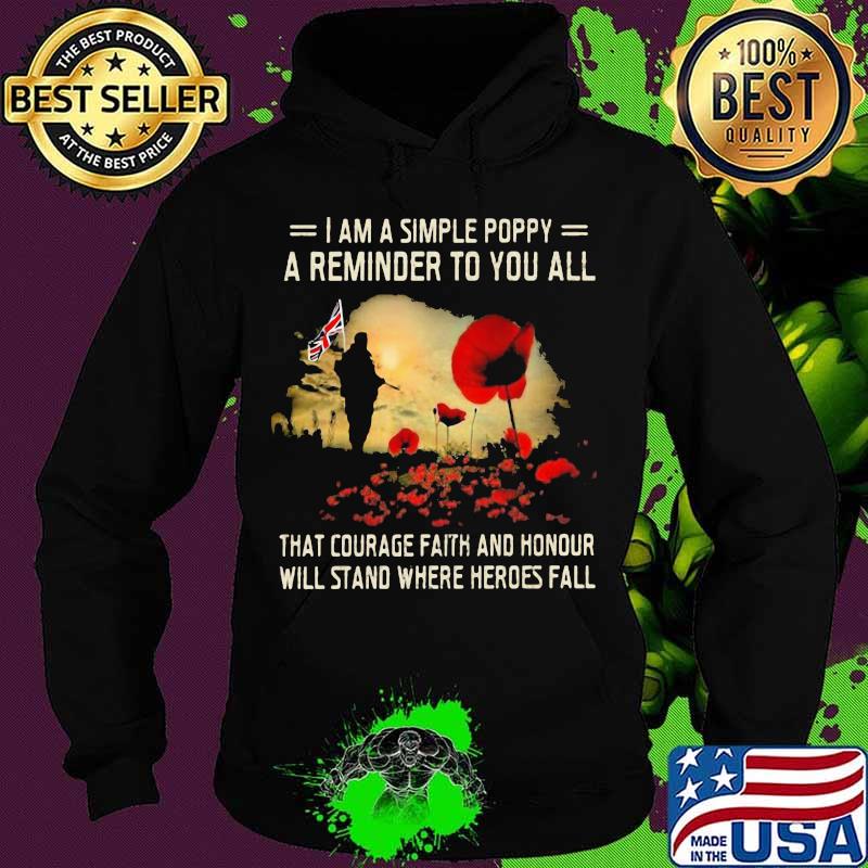 I Am A Simple Poppy A Reminder To You All That Courage Faith And Honour Will Stand Where Heroes Fall Flowers Flag Shirt