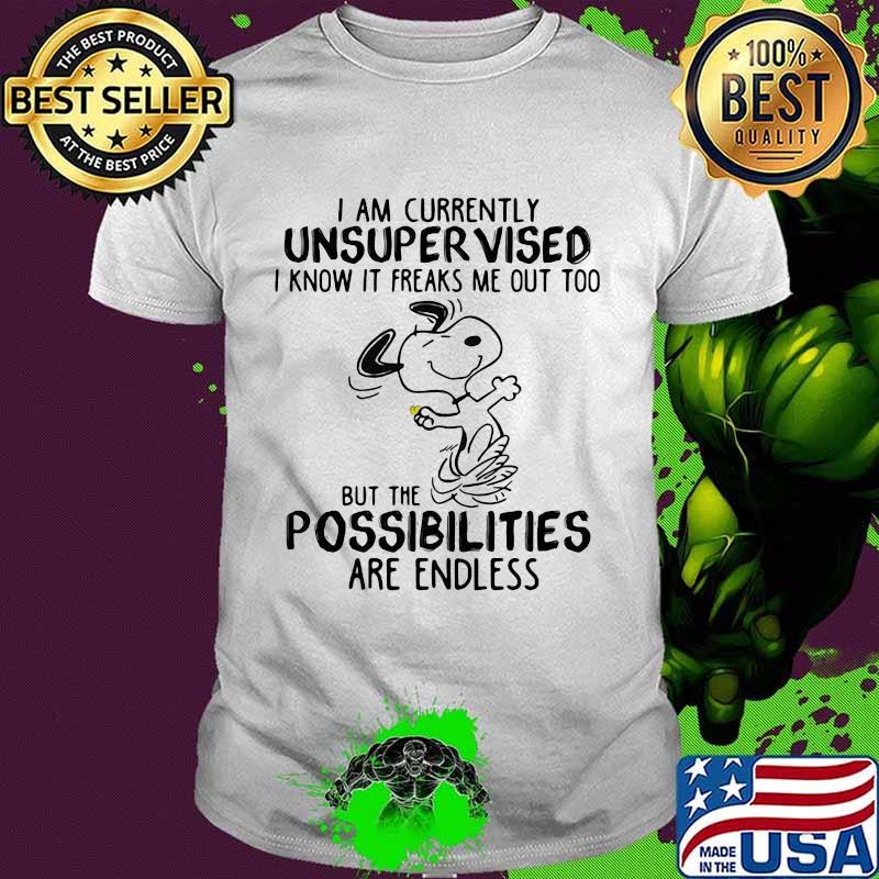I Am Currently Unsuper Vised I Know It Freaks Me Out Too But The Possibilities Are Endless Snoopy Shirt