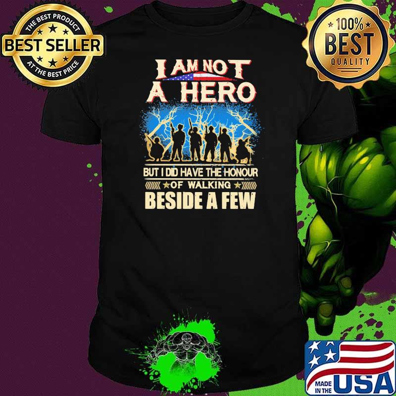 I Am Not A Hero But I Did Have The Honour Of Walking Beside A Few Veterans American Flag Shirt